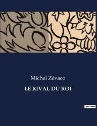 Title: LE RIVAL DU ROI, Author: Michel Zévaco