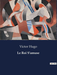 Title: Le Roi S'amuse, Author: Victor Hugo