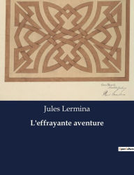 Title: L'effrayante aventure, Author: Jules Lermina