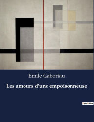 Title: Les amours d'une empoisonneuse, Author: Emile Gaboriau