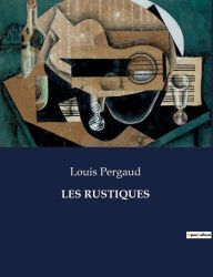 Title: Les Rustiques, Author: Louis Pergaud
