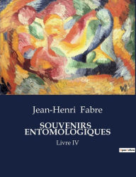 Title: Souvenirs Entomologiques: Livre IV, Author: Jean-Henri Fabre