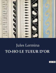 Title: To-Ho Le Tueur d'Or, Author: Jules Lermina