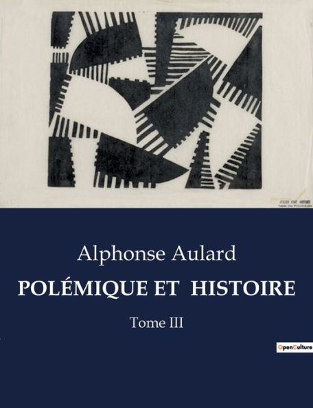 Polï¿½mique Et Histoire: Tome III