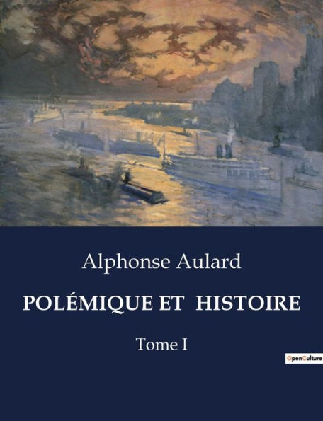Polï¿½mique Et Histoire: Tome I