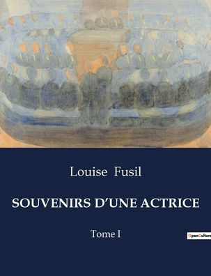 Souvenirs d'Une Actrice: Tome I