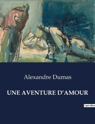 Title: Une Aventure d'Amour, Author: Alexandre Dumas