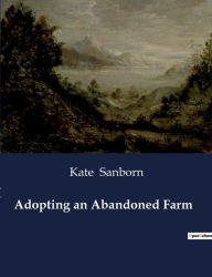 Title: Adopting an Abandoned Farm, Author: Kate Sanborn
