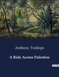 Title: A Ride Across Palestine, Author: Anthony Trollope