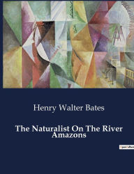 Title: The Naturalist On The River Amazons, Author: Henry Walter Bates