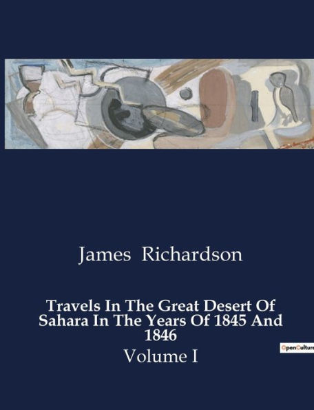 Travels In The Great Desert Of Sahara In The Years Of 1845 And 1846: Volume I