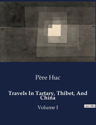 Title: Travels In Tartary, Thibet, And China: Volume I, Author: Pïre Huc