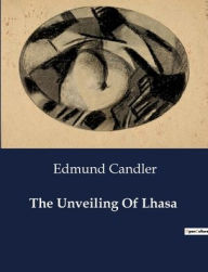 Title: The Unveiling Of Lhasa, Author: Edmund Candler