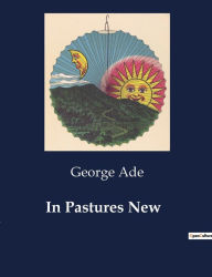 Title: In Pastures New, Author: George Ade