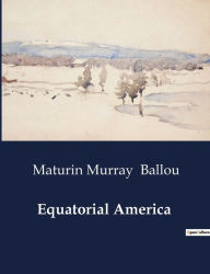 Title: Equatorial America, Author: Maturin Murray Ballou