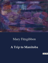 Title: A Trip to Manitoba, Author: Mary Fitzgibbon