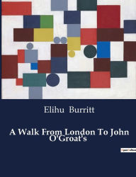 Title: A Walk From London To John O'Groat's, Author: Elihu Burritt