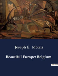 Title: Beautiful Europe: Belgium, Author: Joseph E Morris