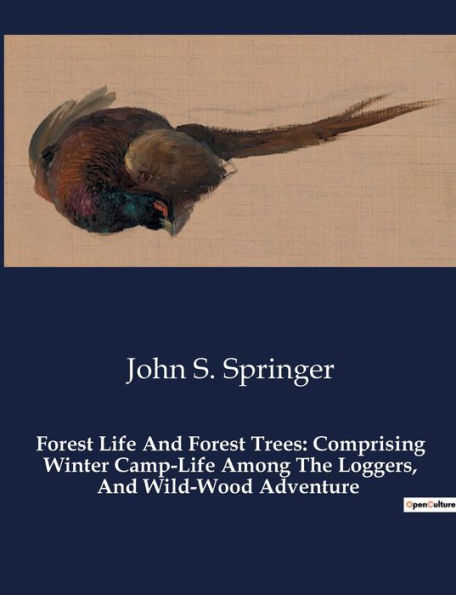 Forest Life And Trees: Comprising Winter Camp-Life Among The Loggers, Wild-Wood Adventure