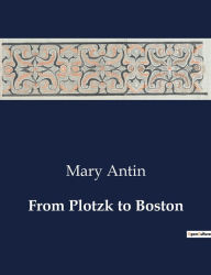 Title: From Plotzk to Boston, Author: Mary Antin