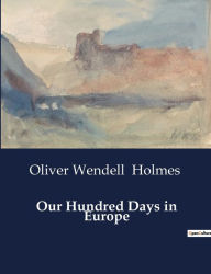 Title: Our Hundred Days in Europe, Author: Oliver Wendell Holmes