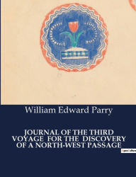 Title: Journal of the Third Voyage for the Discovery of a North-West Passage, Author: William Edward Parry