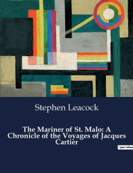 Title: The Mariner of St. Malo: A Chronicle of the Voyages of Jacques Cartier, Author: Stephen Leacock