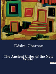 Title: The Ancient Cities of the New World, Author: Dïsirï Charnay