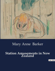 Title: Station Amusements in New Zealand, Author: Mary Anna Barker
