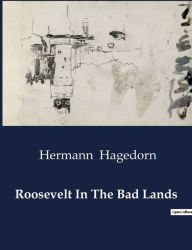 Title: Roosevelt In The Bad Lands, Author: Hermann Hagedorn