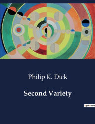 Title: Second Variety, Author: Philip K. Dick