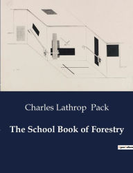 Title: The School Book of Forestry, Author: Charles Lathrop Pack