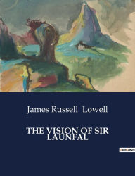 Title: The Vision of Sir Launfal: And Other Poems, Author: James Russell Lowell