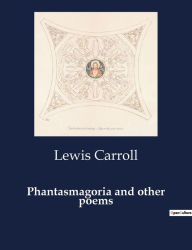 Title: Phantasmagoria and other poems, Author: Lewis Carroll