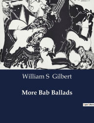 Title: More Bab Ballads, Author: William S Gilbert