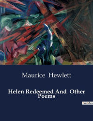 Title: Helen Redeemed And Other Poems, Author: Maurice Hewlett