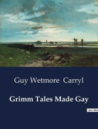 Title: Grimm Tales Made Gay, Author: Guy Wetmore Carryl