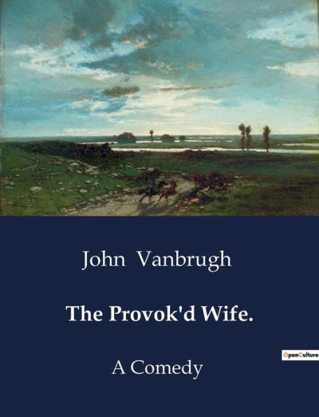 The Provok'd Wife.: A Comedy