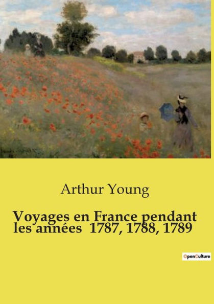 Voyages en France pendant les annï¿½es 1787, 1788, 1789