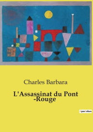 Title: L'Assassinat du Pont -Rouge, Author: Charles Barbara