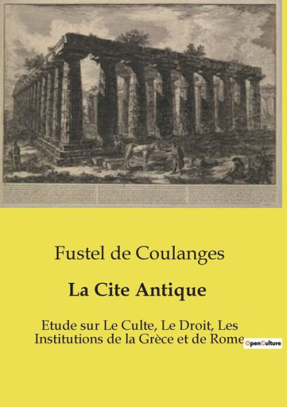 La Cite Antique: Etude sur Le Culte, Le Droit, Les Institutions de la Grï¿½ce et de Rome