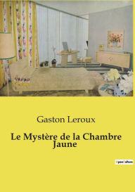 Title: Le Mystï¿½re de la Chambre Jaune, Author: Gaston Leroux
