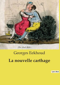 Title: La nouvelle carthage, Author: Georges Eekhoud