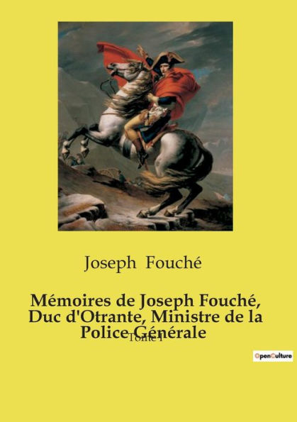 Mï¿½moires de Joseph Fouchï¿½, Duc d'Otrante, Ministre de la Police Gï¿½nï¿½rale