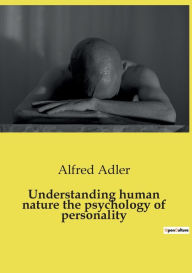 Title: Understanding human nature the psychology of personality, Author: Alfred Adler