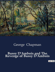 Title: Bussy D'Ambois and The Revenge of Bussy D'Ambois, Author: George Chapman