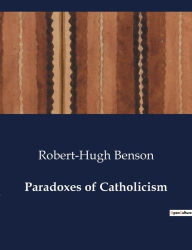 Title: Paradoxes of Catholicism, Author: Robert-Hugh Benson