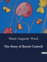 Title: The Story of Bessie Costrell, Author: Marie Augusta Ward