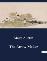 Title: The Arrow-Maker, Author: Mary Austin