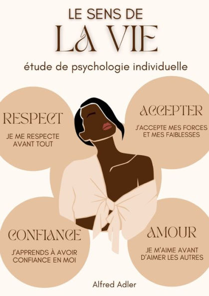 Le Sens de la Vie, ï¿½tude de psychologie individuelle: Comment retrouver l'ï¿½panouissement et le bonheur d'ï¿½tre en harmonie avec soi-mï¿½me et les autres